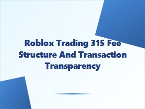 Roblox Trading Platform: Fee Structure and Transparency Review